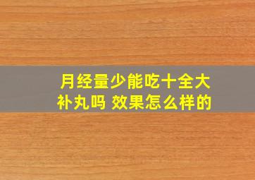 月经量少能吃十全大补丸吗 效果怎么样的